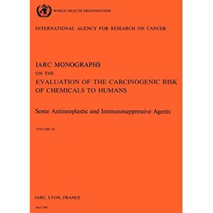 International Agency for Research on Cancer Some antineoplastic and immunosuppressive agents: Some Antineoplastic & Immunosupressive Agents: v. 26 (IARC monographs on the evaluation of the carcinogenic risk of chemicals to humans, 26) International Agency for Research on Cancer Some antineoplastic and immunosuppressive agents: Some Antineoplastic & Immunosupressive Agents: v. 26 (IARC monographs on the evaluation of the carcinogenic risk of chemicals to humans, 26)
