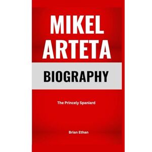 Ethan, Brian MIKEL ARTETA BIOGRAPHY: The Princely Spaniard Ethan, Brian MIKEL ARTETA BIOGRAPHY: The Princely Spaniard