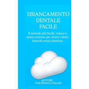 Checchi, Dr. Roberto SBIANCAMENTO DENTALE FACILE: Il metodo più facile, veloce e meno costoso per avere denti bianchi anche senza dentista (Sbiancamento Denti) Checchi, Dr. Roberto SBIANCAMENTO DENTALE FACILE: Il metodo più facile, veloce e meno costoso per avere denti bianchi anche senza dentista (Sbiancamento Denti)