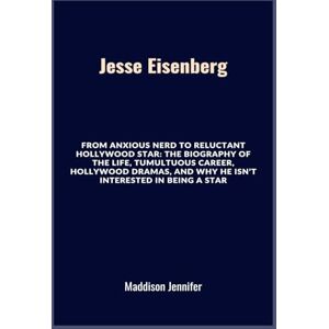 Jennifer, Maddison Jesse Eisenberg: From Anxious Nerd to Reluctant Hollywood Star: The Biography of The Life, Tumultuous Career, Hollywood Dramas, And Why He Isn’t Interested in Being a Star Jennifer, Maddison Jesse Eisenberg: From Anxious Nerd to Reluctant Hollywood Star: The Biography of The Life, Tumultuous Career, Hollywood Dramas, And Why He Isn’t Interested in Being a Star