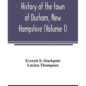 S Stackpole, Everett History of the town of Durham, New Hampshire: (Oyster River Plantation) with genealogical notes (Volume I) S Stackpole, Everett History of the town of Durham, New Hampshire: (Oyster River Plantation) with genealogical notes (Volume I)