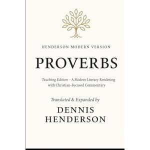 HENDERSON, DENNIS HENDERSON MODERN VERSION — PROVERBS (Teaching Edition): A Modern Literary Rendering with Christian-Focused Commentary (Henderson Modern Version Bible Project) HENDERSON, DENNIS HENDERSON MODERN VERSION — PROVERBS (Teaching Edition): A Modern Literary Rendering with Christian-Focused Commentary (Henderson Modern Version Bible Project)