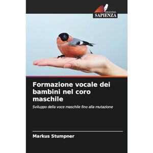 Stumpner, Markus Formazione vocale dei bambini nel coro maschile: Sviluppo della voce maschile fino alla mutazione Stumpner, Markus Formazione vocale dei bambini nel coro maschile: Sviluppo della voce maschile fino alla mutazione