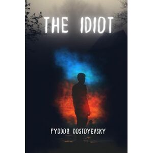 Dostoyevsky, Fyodor The Idiot Dostoyevsky, Fyodor The Idiot
