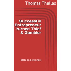 Thellas, Mr Thomas Successful Entrepreneur turned Thief & Gambler: Based on a true story Thellas, Mr Thomas Successful Entrepreneur turned Thief & Gambler: Based on a true story