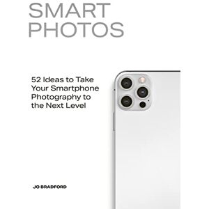Bradford, Jo Smart Photos: 52 Ideas To Take Your Smartphone Photography to the Next Level Bradford, Jo Smart Photos: 52 Ideas To Take Your Smartphone Photography to the Next Level
