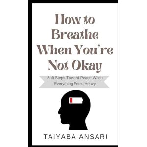 ANSARI, TAIYABA How to Breathe When You’re Not Okay: Soft Steps Toward Peace When Everything Feels Heavy. ANSARI, TAIYABA How to Breathe When You’re Not Okay: Soft Steps Toward Peace When Everything Feels Heavy.