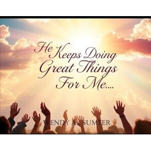 Sumter, Wendy A He Keeps Doing Great Things For Me Sumter, Wendy A He Keeps Doing Great Things For Me