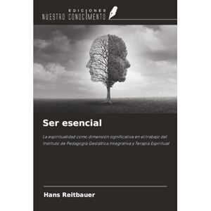 Reitbauer, Hans Ser esencial: La espiritualidad como dimensión significativa en el trabajo del Instituto de Pedagogía Gestáltica Integrativa y Terapia Espiritual Reitbauer, Hans Ser esencial: La espiritualidad como dimensión significativa en el trabajo del Instituto de Pedagogía Gestáltica Integrativa y Terapia Espiritual