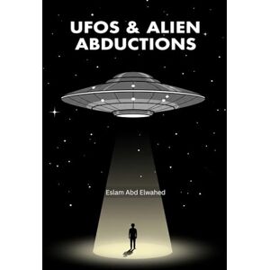 Abd Elwahed, Eslam UFOs & Alien Abductions: 100 Chilling Accounts (Unsolved Mysteries & Strange Phenomena) Abd Elwahed, Eslam UFOs & Alien Abductions: 100 Chilling Accounts (Unsolved Mysteries & Strange Phenomena)