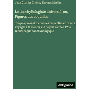 Chenu, Jean Charles Le conchyliologiste universel, ou, Figures des coquilles: Jusqu'à présent inconnues recueillies en divers voyages a la mer du sud depuis l'année 1764, Bibliothèque conchyliologique Chenu, Jean Charles Le conchyliologiste universel, ou, Figures des coquilles: Jusqu'à présent inconnues recueillies en divers voyages a la mer du sud depuis l'année 1764, Bibliothèque conchyliologique