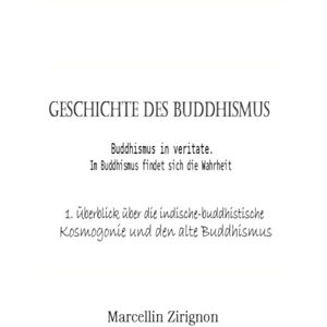 ZIRIGNON, MARCELLIN GESCHICHTE DES BUDDHISMUS: 1. Überblick über die indische-buddhistische Kosmogonie und den alte Buddhismus ZIRIGNON, MARCELLIN GESCHICHTE DES BUDDHISMUS: 1. Überblick über die indische-buddhistische Kosmogonie und den alte Buddhismus