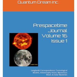 Dream Inc., Quantum Prespacetime Journal Volume 16 Issue 1: Langlands Correspondence, Cosmological Models, Holomorphy Vision, Mysterious Moon, & Solar Mysteries Dream Inc., Quantum Prespacetime Journal Volume 16 Issue 1: Langlands Correspondence, Cosmological Models, Holomorphy Vision, Mysterious Moon, & Solar Mysteries