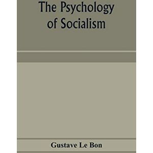 Le Bon, Gustave The psychology of socialism Le Bon, Gustave The psychology of socialism