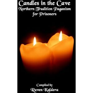 Kaldera, Raven Candles In The Cave: Northern Tradition Paganism for Prisoners Kaldera, Raven Candles In The Cave: Northern Tradition Paganism for Prisoners
