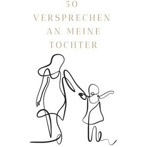 Matern, Ina 50 Versprechen an meine Tochter: Ein Herzensbuch voller Liebe, Stärke und Lebensfreude Matern, Ina 50 Versprechen an meine Tochter: Ein Herzensbuch voller Liebe, Stärke und Lebensfreude