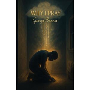 BARNES, GEORGE Why I Pray: A Holy Floor. A Hood Altar. A Real Conversation With God. BARNES, GEORGE Why I Pray: A Holy Floor. A Hood Altar. A Real Conversation With God.