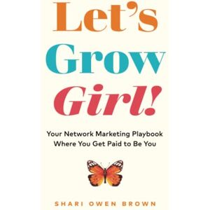 Brown, Shari Owen Let’s Grow, Girl!: Your Network Marketing Playbook Where You Get Paid to Be You Brown, Shari Owen Let’s Grow, Girl!: Your Network Marketing Playbook Where You Get Paid to Be You
