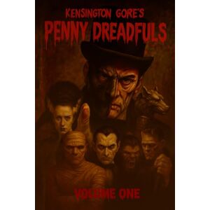 Kensington Gore's Penny Dreadfuls: Volume One Kensington Gore's Penny Dreadfuls: Volume One