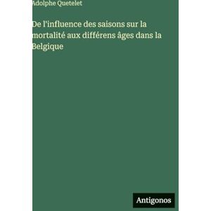 Quetelet, Adolphe De l'influence des saisons sur la mortalité aux différens âges dans la Belgique Quetelet, Adolphe De l'influence des saisons sur la mortalité aux différens âges dans la Belgique