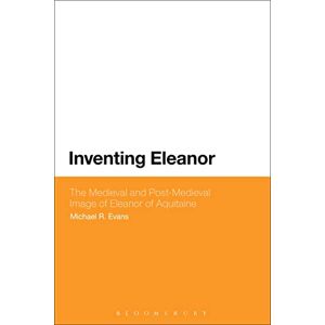 Evans, Michael R. Inventing Eleanor: The Medieval and Post-Medieval Image of Eleanor of Aquitaine Evans, Michael R. Inventing Eleanor: The Medieval and Post-Medieval Image of Eleanor of Aquitaine