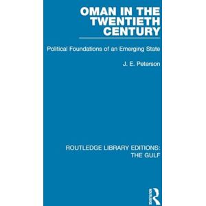 Peterson, J.E. Oman in the Twentieth Century: Political Foundations of an Emerging State (Routledge Library Editions: The Gulf) Peterson, J.E. Oman in the Twentieth Century: Political Foundations of an Emerging State (Routledge Library Editions: The Gulf)