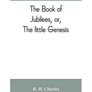H Charles, R The book of Jubilees, or, The little Genesis H Charles, R The book of Jubilees, or, The little Genesis