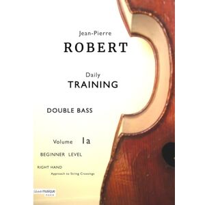 ROBERT, JEAN-PIERRE DOUBLE BASS Daily TRAINING Volume 1a: Beginner Level : RIGHT HAND Approach to String Crossings (Jean-Pierre ROBERT DOUBLE BASS Daily TRAINING) ROBERT, JEAN-PIERRE DOUBLE BASS Daily TRAINING Volume 1a: Beginner Level : RIGHT HAND Approach to String Crossings (Jean-Pierre ROBERT DOUBLE BASS Daily TRAINING)