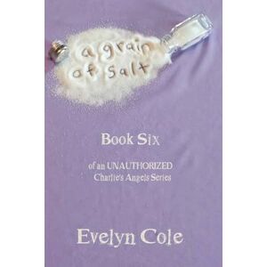 Cole, Evelyn A Grain of Salt (Unauthorized Charlie's Angels Case Files) Cole, Evelyn A Grain of Salt (Unauthorized Charlie's Angels Case Files)