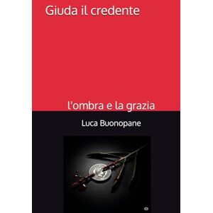 Buonopane, Luca Giuda il credente: l'ombra e la grazia Buonopane, Luca Giuda il credente: l'ombra e la grazia