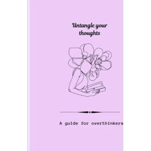 varrabariki, Chandini UNTANGLE YOUR THOUGHTS-A guide for overthinkers varrabariki, Chandini UNTANGLE YOUR THOUGHTS-A guide for overthinkers