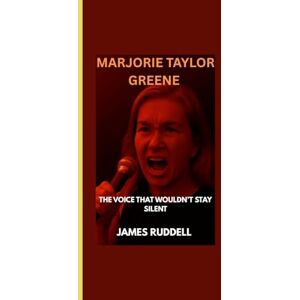 Ruddell, James MARJORIE TAYLOR GREENE: The Voice That Wouldn’t Stay Silent___From Quiet Beginnings to America’s Loudest Stage Ruddell, James MARJORIE TAYLOR GREENE: The Voice That Wouldn’t Stay Silent___From Quiet Beginnings to America’s Loudest Stage