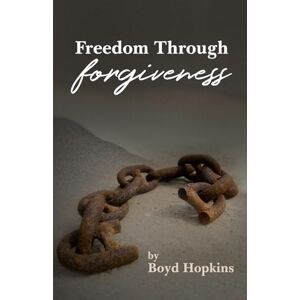 Hopkins, Rev. Boyd D Finding Freedom Through Forgiveness Hopkins, Rev. Boyd D Finding Freedom Through Forgiveness