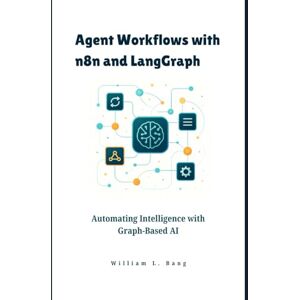 L. Bang, William Agent Workflows with n8n and LangGraph: Automating Intelligence with Graph-Based AI L. Bang, William Agent Workflows with n8n and LangGraph: Automating Intelligence with Graph-Based AI