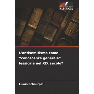 Schnürpel, Lukas L'antisemitismo come “conoscenza generale” lessicale nel XIX secolo? Schnürpel, Lukas L'antisemitismo come “conoscenza generale” lessicale nel XIX secolo?