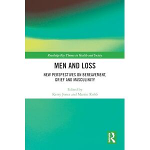 Men and Loss: New Perspectives on Bereavement, Grief and Masculinity (Routledge Key Themes in Health and Society) Men and Loss: New Perspectives on Bereavement, Grief and Masculinity (Routledge Key Themes in Health and Society)
