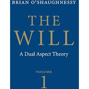 O'Shaughnessy, Brian The Will: A Dual Aspect Theory O'Shaughnessy, Brian The Will: A Dual Aspect Theory