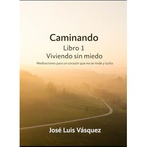 Vásquez, José Luis Caminando Libro 1: Viviendo sin miedo: Meditaciones para un corazón que no se rinde y lucha (MOTIVACION PERSONAL, FILOSOFIA, PENSAMIENTO NUEVO) Vásquez, José Luis Caminando Libro 1: Viviendo sin miedo: Meditaciones para un corazón que no se rinde y lucha (MOTIVACION PERSONAL, FILOSOFIA, PENSAMIENTO NUEVO)