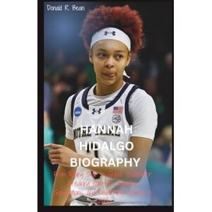 R. Bean, Donald HANNAH HIDALGO BIOGRAPHY: From Rising Star to Global Trailblazer Breaking Barriers, Inspiring Generations, and Redefining Women in Sports R. Bean, Donald HANNAH HIDALGO BIOGRAPHY: From Rising Star to Global Trailblazer Breaking Barriers, Inspiring Generations, and Redefining Women in Sports
