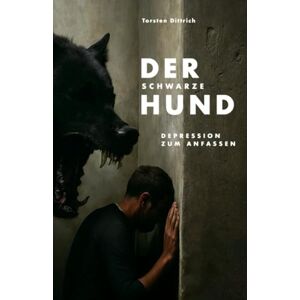 Dittrich, Torsten Der schwarze Hund: Depression zum Anfassen Dittrich, Torsten Der schwarze Hund: Depression zum Anfassen