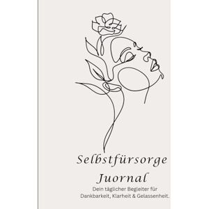 Lap, Lia Selbstfürsorge Journal: Dein täglicher Begleiter für Dankbarkeit, Klarheit & Gelassenheit Lap, Lia Selbstfürsorge Journal: Dein täglicher Begleiter für Dankbarkeit, Klarheit & Gelassenheit