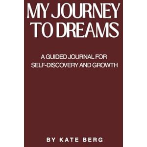 Berg, Kate My journey to dreams: A Guided Journal for Self-Discovery and Growth Manifest Good Life, Develop Money Mindset Daily Guided Gratitude Luxury Miracle Planner with Prompts for Women & Men Gift Berg, Kate My journey to dreams: A Guided Journal for Self-Discovery and Growth Manifest Good Life, Develop Money Mindset Daily Guided Gratitude Luxury Miracle Planner with Prompts for Women & Men Gift