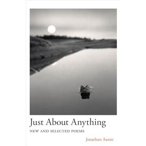 Aaron, Jonathan Just About Anything: New and Selected Poems (Carnegie Mellon University Press Poetry Series) Aaron, Jonathan Just About Anything: New and Selected Poems (Carnegie Mellon University Press Poetry Series)