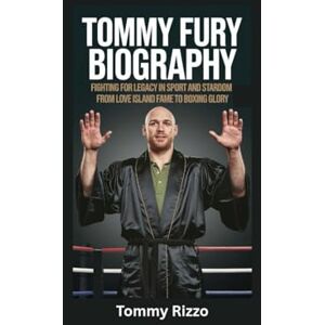 Rizzo, Tommy TOMMY FURY BIOGRAPHY: Fighting for Legacy in Sport and Stardom From Love Island Fame to Boxing Glory Rizzo, Tommy TOMMY FURY BIOGRAPHY: Fighting for Legacy in Sport and Stardom From Love Island Fame to Boxing Glory