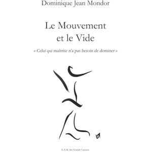 Mondor, Dominique Jean Le mouvement et le vide: "Celui qui maitrise n'a pas besoin de dominier Mondor, Dominique Jean Le mouvement et le vide: "Celui qui maitrise n'a pas besoin de dominier