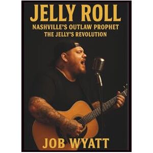 Wyatt, Job Jelly roll: Nashville's Outlaw Prophet-The Jelly’s Revolution Wyatt, Job Jelly roll: Nashville's Outlaw Prophet-The Jelly’s Revolution