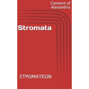 of Alexandria, Clement Stromata: ΣΤΡΩΜΑΤΕΩΝ (Writings of Clement of Alexandria) of Alexandria, Clement Stromata: ΣΤΡΩΜΑΤΕΩΝ (Writings of Clement of Alexandria)