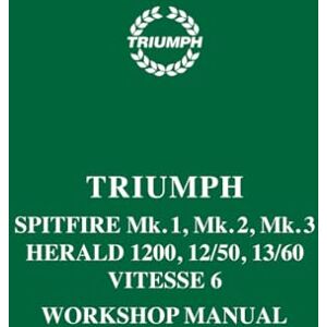 Spitfire Mk. 1, Mk. 2, Mk. 3 Herald 1200, 12/50, 13/60 & Vitesse 6 Workshop Manual: Publication No. 511243 (Triumph Workshop Manual: Spitfire Mk1, 2 & 3 & Herald / Vitesse 6) Spitfire Mk. 1, Mk. 2, Mk. 3 Herald 1200, 12/50, 13/60 & Vitesse 6 Workshop Manual: Publication No. 511243 (Triumph Workshop Manual: Spitfire Mk1, 2 & 3 & Herald / Vitesse 6)