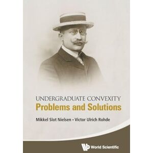 Nielsen, Mikkel Slot Undergraduate Convexity: Problems And Solutions Nielsen, Mikkel Slot Undergraduate Convexity: Problems And Solutions