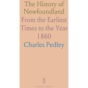 Charles, Pedley The History of Newfoundland: From the Earliest Times to the Year 1860 Charles, Pedley The History of Newfoundland: From the Earliest Times to the Year 1860